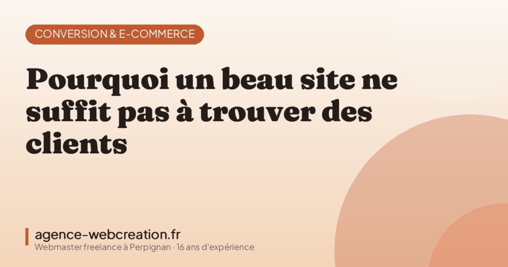 Pourquoi un beau site ne suffit pas à trouver des clients — Agence Web Création, webmaster freelance à Perpignan