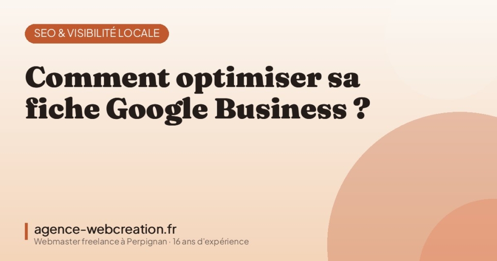 Comment optimiser sa fiche Google Business ? — Agence Web Création, webmaster freelance à Perpignan