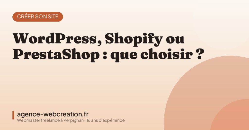 WordPress, Shopify ou PrestaShop : que choisir ? — Agence Web Création, webmaster freelance à Perpignan